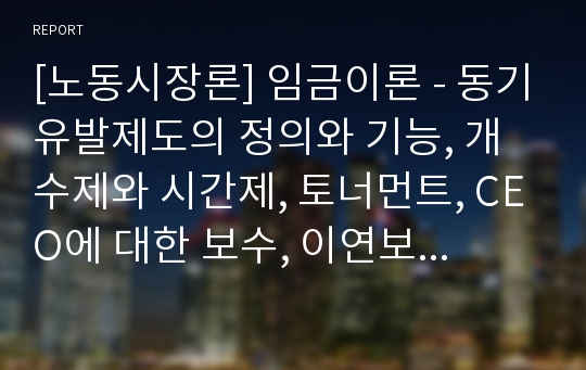 [노동시장론] 임금이론 - 동기유발제도의 정의와 기능, 개수제와 시간제, 토너먼트, CEO에 대한 보수, 이연보수, 효율성 임금, 기업의 합리적 선택으로서의 내부노동시장