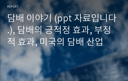 담배 이야기 (ppt 자료입니다.), 담배의 긍적정 효과, 부정적 효과, 미국의 담배 산업