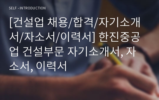 [건설업 채용/합격/자기소개서/자소서/이력서] 한진중공업 건설부문 자기소개서, 자소서, 이력서