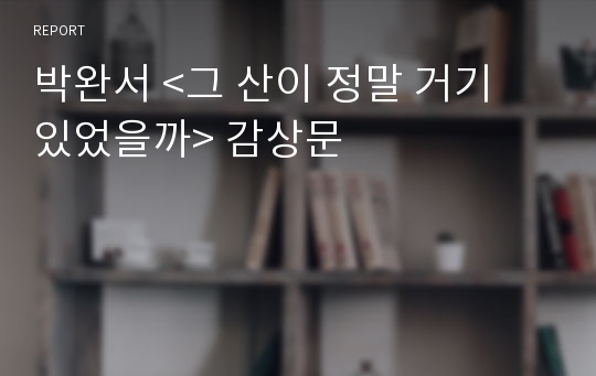 박완서 &lt;그 산이 정말 거기 있었을까&gt; 감상문