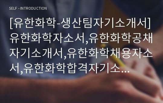 [유한화학-생산팀자기소개서]유한화학자소서,유한화학공채자기소개서,유한화학채용자소서,유한화학합격자기소개서,유한화학생산직자소서