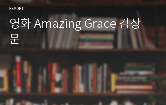 영화 Amazing Grace 감상문