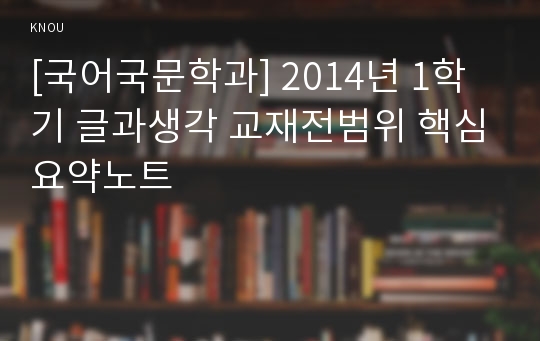 [국어국문학과] 2014년 1학기 글과생각 교재전범위 핵심요약노트