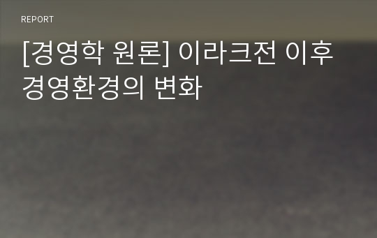 [경영학 원론] 이라크전 이후 경영환경의 변화