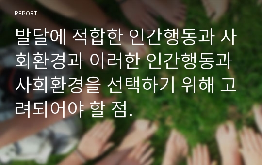 발달에 적합한 인간행동과 사회환경과 이러한 인간행동과 사회환경을 선택하기 위해 고려되어야 할 점.