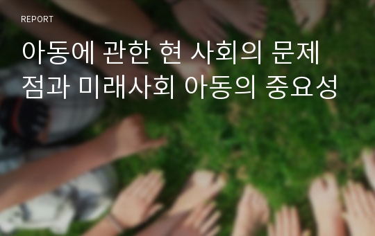 아동에 관한 현 사회의 문제점과 미래사회 아동의 중요성