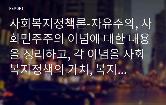 사회복지정책론-자유주의, 사회민주주의 이념에 대한 내용을 정리하고, 각 이념을 사회복지정책의 가치, 복지국가의 개념에 대해 비교설명하시오