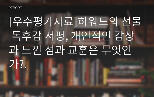 [우수평가자료]하워드의 선물 독후감 서평, 개인적인 감상과 느낀 점과 교훈은 무엇인가?.