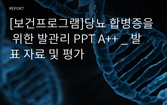 [보건프로그램]당뇨 합병증을 위한 발관리 PPT A++ _ 발표 자료 및 평가