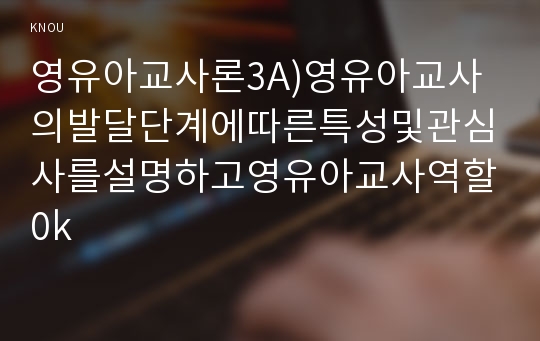 영유아교사론3A)영유아교사의발달단계에따른특성및관심사를설명하고영유아교사역할0k