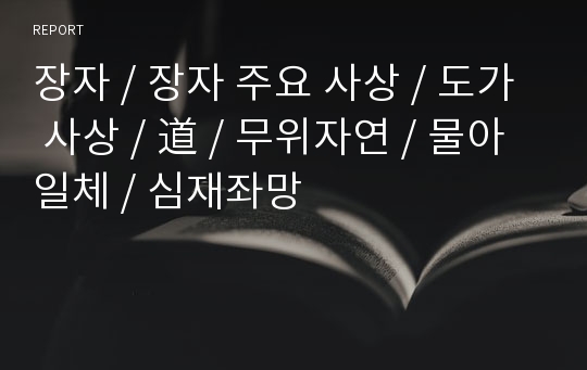 장자 / 장자 주요 사상 / 도가 사상 / 道 / 무위자연 / 물아일체 / 심재좌망