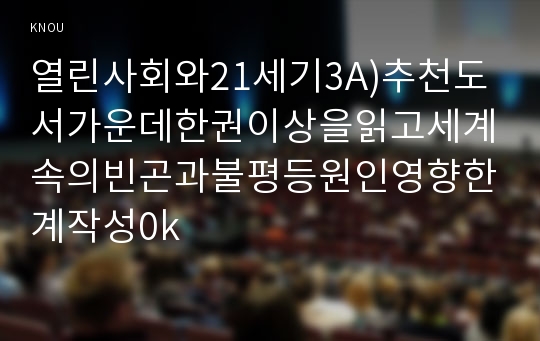 열린사회와21세기3A)추천도서가운데한권이상을읽고세계속의빈곤과불평등원인영향한계작성0k