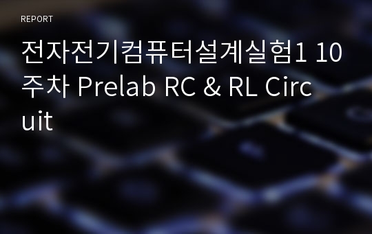 전자전기컴퓨터설계실험1 10주차 Prelab RC &amp; RL Circuit