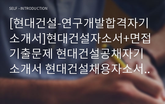 [현대건설-연구개발합격자기소개서]현대건설자소서+면접기출문제 현대건설공채자기소개서 현대건설채용자소서 현대건설(연구개발-인프라구조)자기소개서