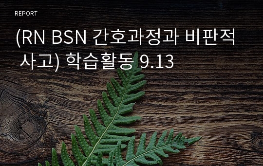 (RN BSN 간호과정과 비판적 사고) 학습활동 9.13