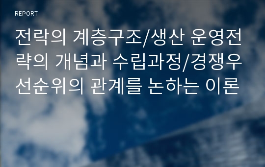 전락의 계층구조/생산 운영전략의 개념과 수립과정/경쟁우선순위의 관계를 논하는 이론