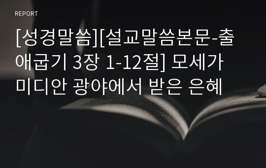 [성경말씀][설교말씀본문-출애굽기 3장 1-12절] 모세가 미디안 광야에서 받은 은혜