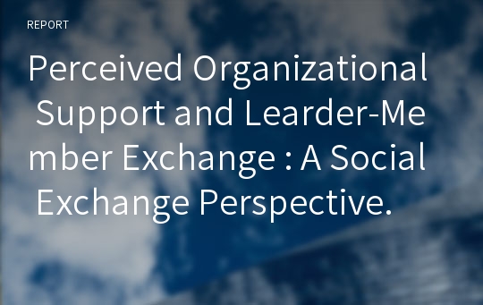 Perceived Organizational Support and Learder-Member Exchange : A Social Exchange Perspective.