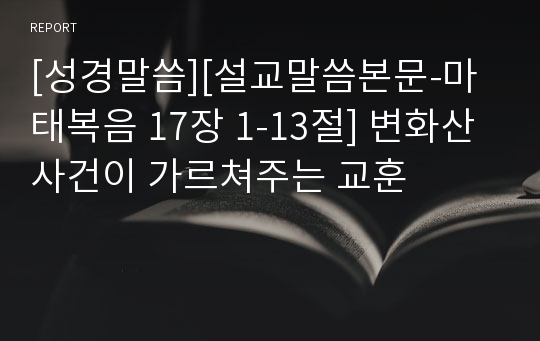 [성경말씀][설교말씀본문-마태복음 17장 1-13절] 변화산 사건이 가르쳐주는 교훈