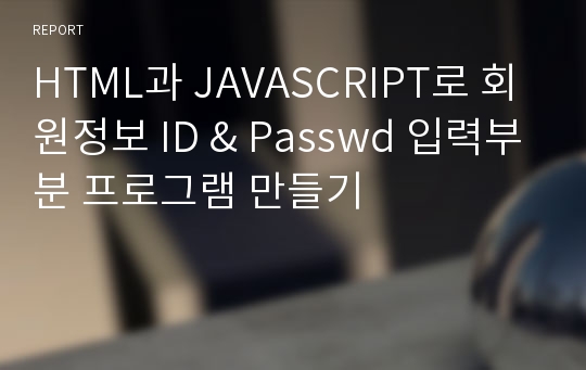 HTML과 JAVASCRIPT로 회원정보 ID &amp; Passwd 입력부분 프로그램 만들기