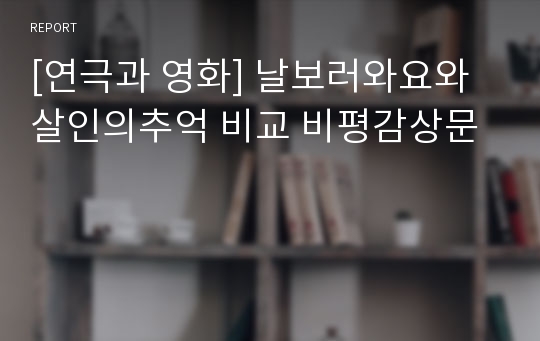 [연극과 영화] 날보러와요와 살인의추억 비교 비평감상문