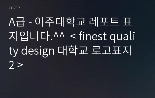 A급 - 아주대학교 레포트 표지입니다.^^  &lt; finest quality design 대학교 로고표지 2 &gt;