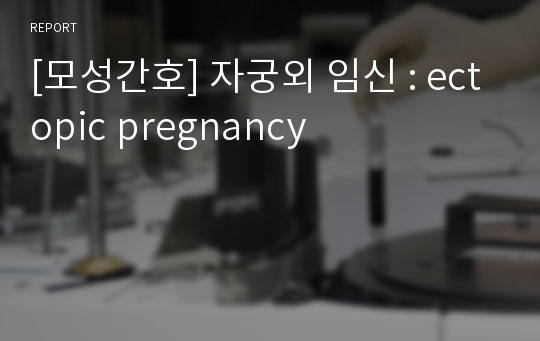 [모성간호] 자궁외 임신 : ectopic pregnancy