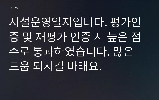 시설운영일지입니다. 평가인증 및 재평가 인증 시 높은 점수로 통과하였습니다. 많은 도움 되시길 바래요.