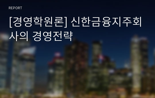 [경영학원론] 신한금융지주회사의 경영전략