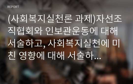 (사회복지실천론 과제)자선조직협회와 인보관운동에 대해 서술하고, 사회복지실천에 미친 영향에 대해 서술하시오.