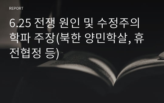 6.25 전쟁 원인 및 수정주의 학파 주장(북한 양민학살, 휴전협정 등)