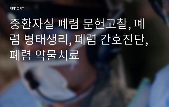 중환자실 폐렴 문헌고찰, 폐렴 병태생리, 폐렴 간호진단, 폐렴 약물치료