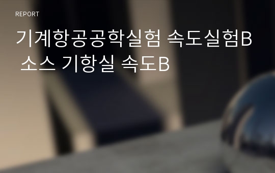 기계항공공학실험 속도실험B 소스 기항실 속도B