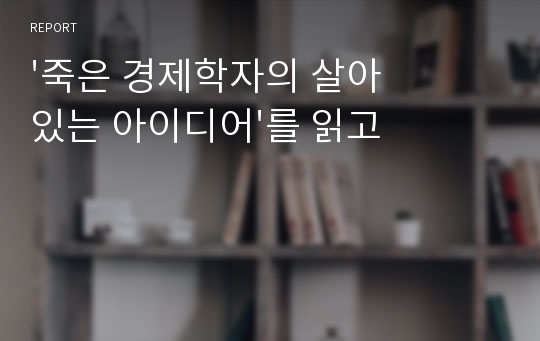 &#039;죽은 경제학자의 살아있는 아이디어&#039;를 읽고