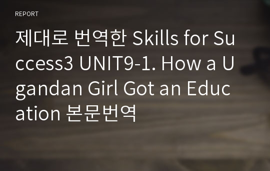 제대로 번역한 Skills for Success3 UNIT9-1. How a Ugandan Girl Got an Education 본문번역