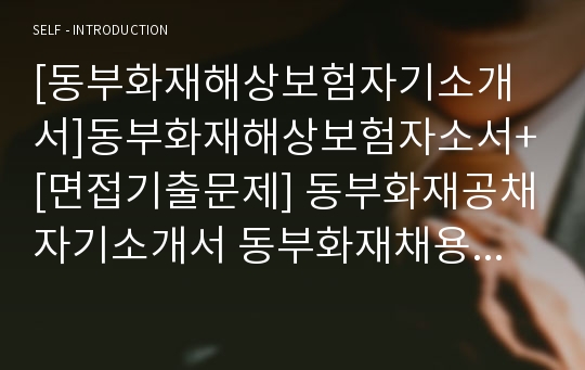 [동부화재해상보험자기소개서]동부화재해상보험자소서+[면접기출문제] 동부화재공채자기소개서 동부화재채용자소서 동부화재자기소개서 동부화재자소서