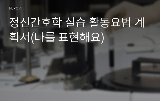 정신간호학 실습 활동요법 계획서(나를 표현해요)