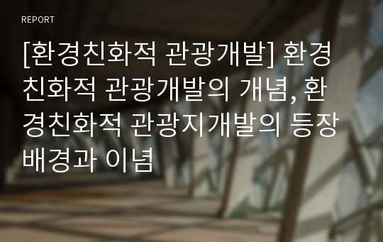 [환경친화적 관광개발] 환경친화적 관광개발의 개념, 환경친화적 관광지개발의 등장배경과 이념