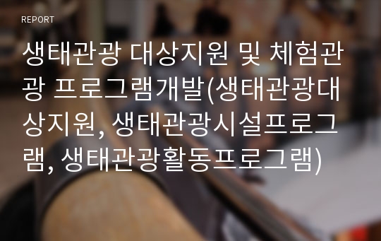 생태관광 대상지원 및 체험관광 프로그램개발(생태관광대상지원, 생태관광시설프로그램, 생태관광활동프로그램)