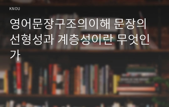 영어문장구조의이해 문장의 선형성과 계층성이란 무엇인가