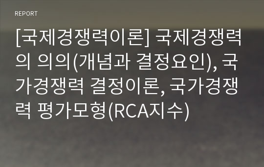 [국제경쟁력이론] 국제경쟁력의 의의(개념과 결정요인), 국가경쟁력 결정이론, 국가경쟁력 평가모형(RCA지수)