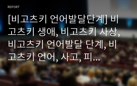 [비고츠키 언어발달단계] 비고츠키 생애, 비고츠키 사상, 비고츠키 언어발달 단계, 비고츠키 언어, 사고, 피아제 이론 비교