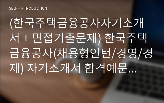 (한국주택금융공사자기소개서 + 면접기출문제) 한국주택금융공사(채용형인턴/경영/경제) 자기소개서 합격예문 [한국주택금융공사자소서/지원동기/첨삭항목]