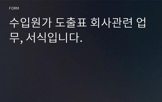 수입원가 도출표 회사관련 업무, 서식입니다.