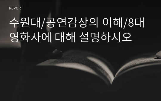 수원대/공연감상의 이해/8대 영화사에 대해 설명하시오