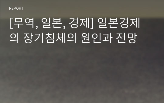 [무역, 일본, 경제] 일본경제의 장기침체의 원인과 전망