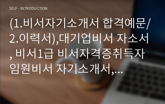 (1.비서자기소개서 합격예문/2.이력서),대기업비서 자소서, 비서1급 비서자격증취득자 임원비서 자기소개서, secretary 중소기업비서 자기소개서,임원비서 자소서, 비서 하는일,비서 되는법, 비서 지원동기 포부,비서의 역할, 삼성전자 비서자기소개서 성격의 장단점, 수행비서 로펌비서 비서업무