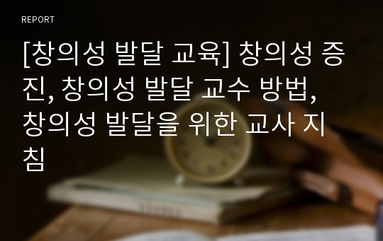 [창의성 발달 교육] 창의성 증진, 창의성 발달 교수 방법, 창의성 발달을 위한 교사 지침