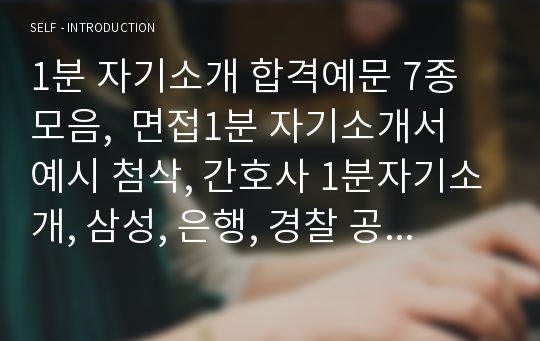 1분 자기소개 합격예문 7종 모음,  면접1분 자기소개서 예시 첨삭, 간호사 1분자기소개, 삼성, 은행, 경찰 공무원, 영양사, 비서 1분 자기소개 스피치 샘플, 자기소개 방법