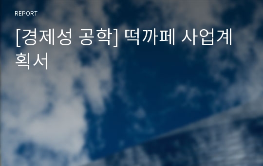 [경제성 공학] 떡까페 사업계획서